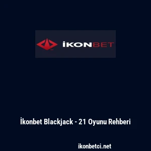 İkonbet Blackjack - 21 Oyunu Rehberi