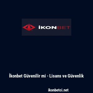 İkonbet G&uuml;venilir mi - Lisans ve G&uuml;venlik