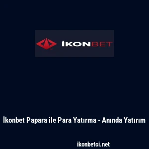 İkonbet Papara ile Para Yatırma - Anında Yatırım