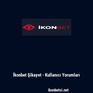 İkonbet Şikayet - Kullanıcı Yorumları