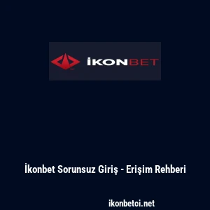 İkonbet Sorunsuz Giriş - Erişim Rehberi
